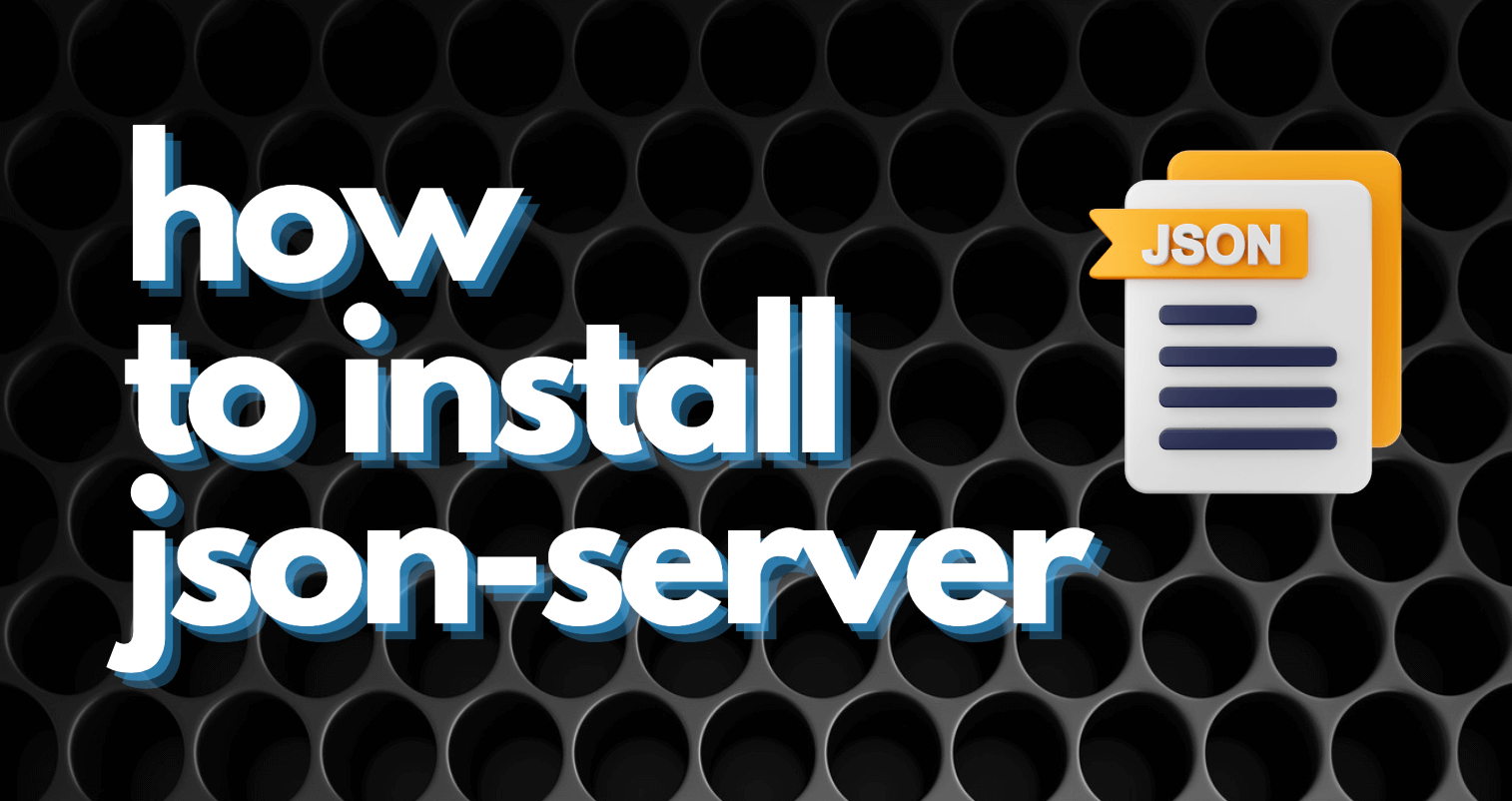 A comprehensive guide to install JSON-server package and get started with API mocking